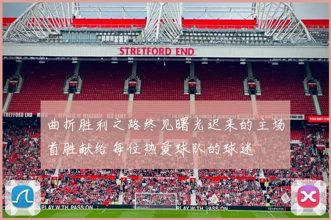 曲折胜利之路终见曙光迟来的主场首胜献给每位热爱球队的球迷