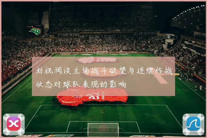 刘祝润谈主场战斗欲望与连续作战状态对球队表现的影响
